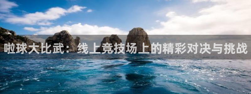 意昂4：啦球大比武：线上竞技场上的精彩对决与挑战