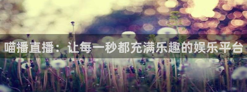 24直播网乒乓球直播：喵播直播：让每一秒都充满乐趣的娱乐平台